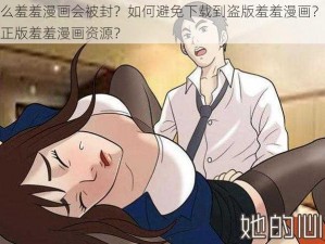 为什么羞羞漫画会被封？如何避免下载到盗版羞羞漫画？怎样找到正版羞羞漫画资源？