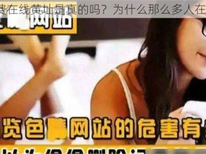 免费在线黄址是真的吗？为什么那么多人在找？