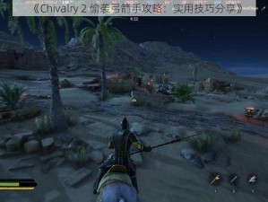 《Chivalry 2 偷袭弓箭手攻略：实用技巧分享》