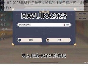 关于《原神》2025年6月1日最新兑换码的神秘惊喜之旅：如何快速获取丰厚奖励？