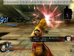 战国 BASARA4 全恩裳达成条件揭秘你所不知道的游戏攻略