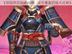 《阴阳师百闻牌兵俑：攻守兼备的强大式神》