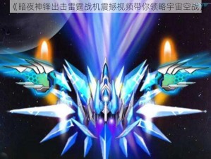 《暗夜神锋出击雷霆战机震撼视频带你领略宇宙空战》