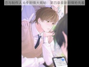 恋与制作人 4-9 剧情大揭秘：第四章最新剧情抢先看