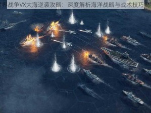 世界战争VX大海逆袭攻略：深度解析海洋战略与战术技巧揭秘