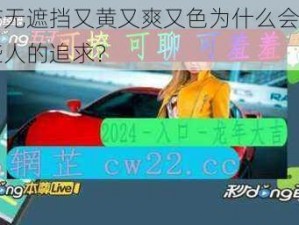 国产无遮挡又黄又爽又色为什么会成为一些人的追求？