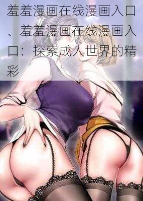 羞羞漫画在线漫画入口、羞羞漫画在线漫画入口：探索成人世界的精彩