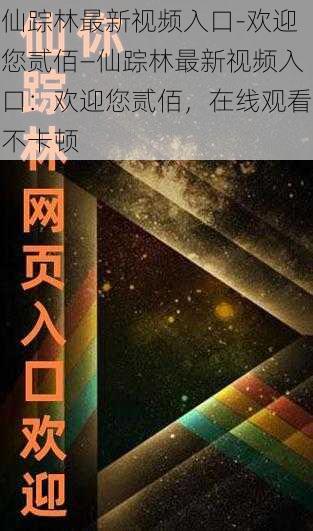 仙踪林最新视频入口-欢迎您贰佰—仙踪林最新视频入口：欢迎您贰佰，在线观看不卡顿