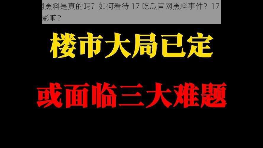 17 吃瓜官网黑料是真的吗？如何看待 17 吃瓜官网黑料事件？17 吃瓜官网黑料对其有何影响？