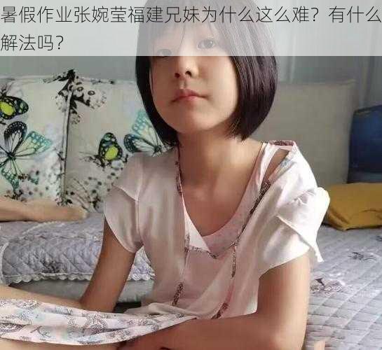 暑假作业张婉莹福建兄妹为什么这么难？有什么解法吗？