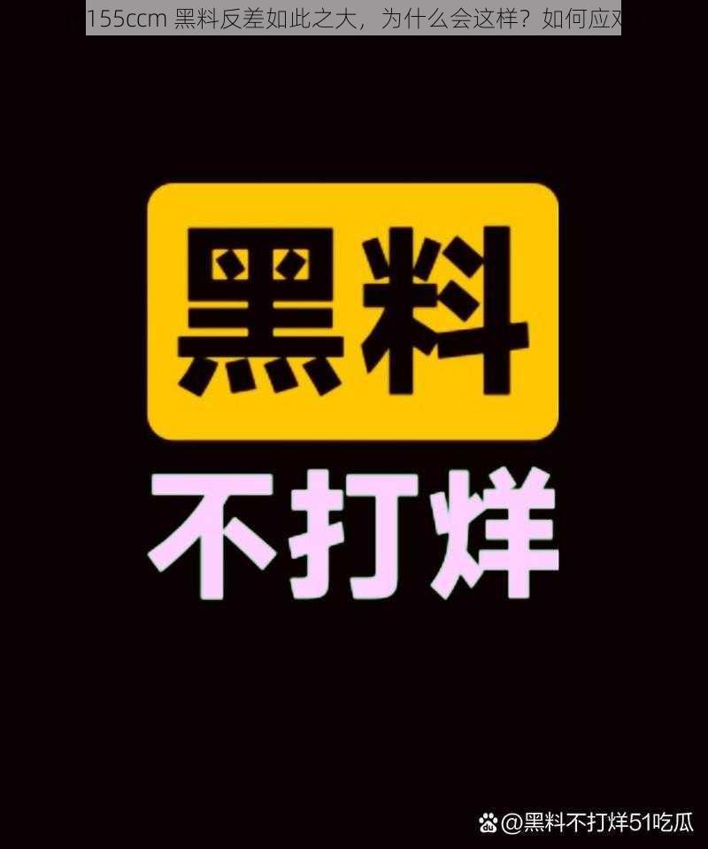 hl155ccm 黑料反差如此之大，为什么会这样？如何应对？