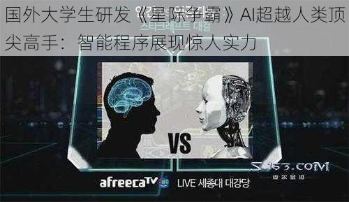 国外大学生研发《星际争霸》AI超越人类顶尖高手：智能程序展现惊人实力