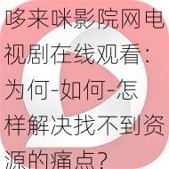 哆来咪影院网电视剧在线观看：为何-如何-怎样解决找不到资源的痛点？