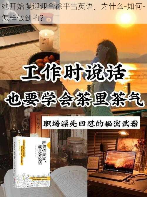 她开始慢迎迎合徐平雪英语，为什么-如何-怎样做到的？