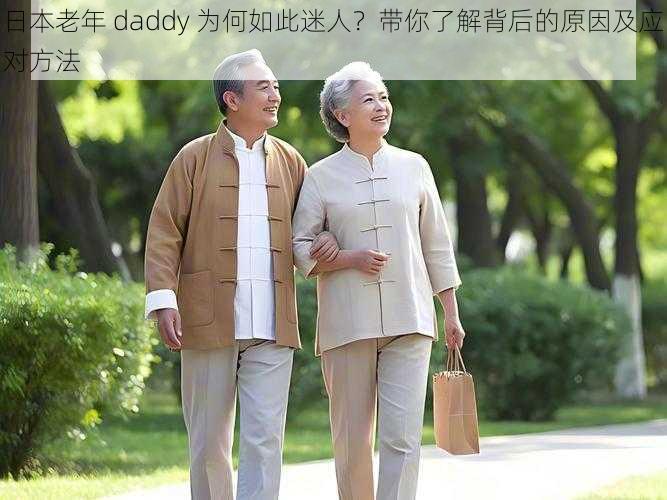 日本老年 daddy 为何如此迷人？带你了解背后的原因及应对方法