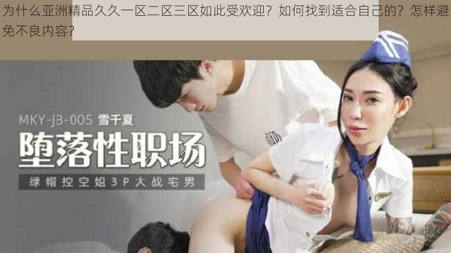 为什么亚洲精品久久一区二区三区如此受欢迎？如何找到适合自己的？怎样避免不良内容？