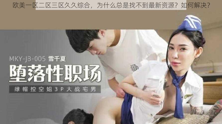 欧美一区二区三区久久综合，为什么总是找不到最新资源？如何解决？