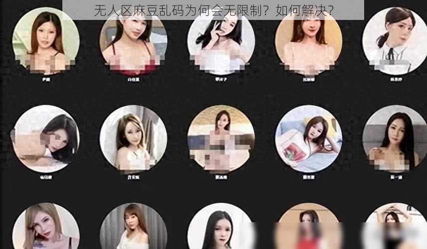 无人区麻豆乱码为何会无限制？如何解决？