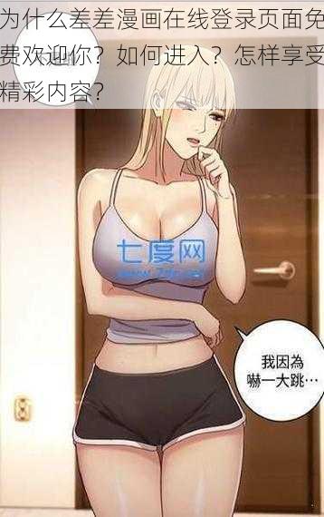 为什么差差漫画在线登录页面免费欢迎你？如何进入？怎样享受精彩内容？