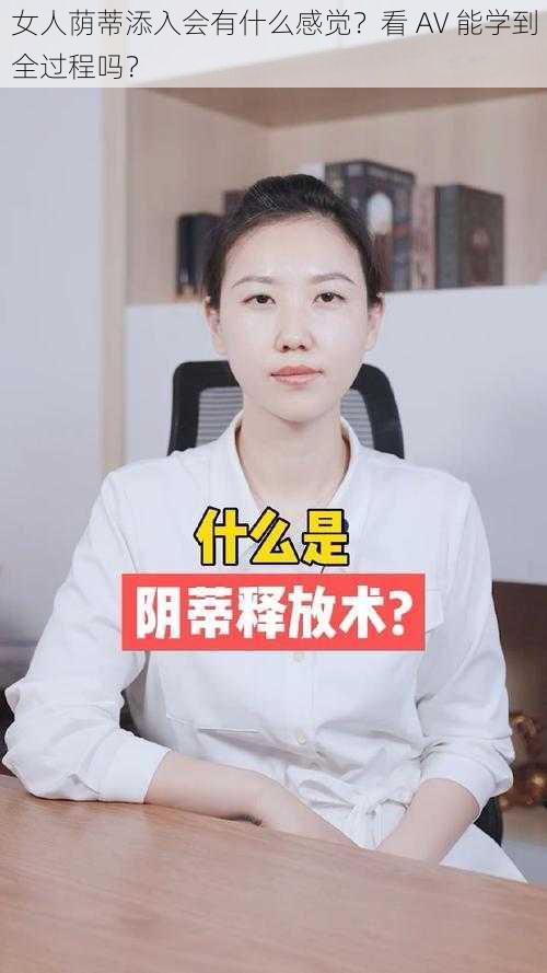 女人荫蒂添入会有什么感觉？看 AV 能学到全过程吗？