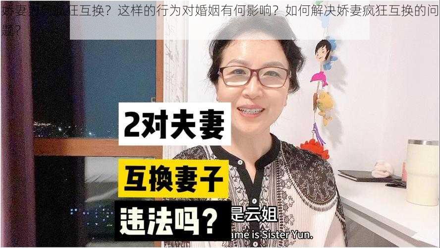 娇妻为何疯狂互换？这样的行为对婚姻有何影响？如何解决娇妻疯狂互换的问题？