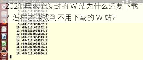 2021 年求个没封的 W 站为什么还要下载？怎样才能找到不用下载的 W 站？