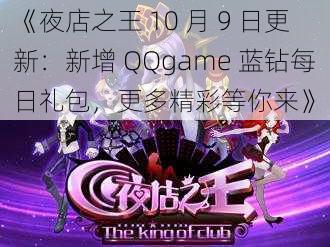 《夜店之王 10 月 9 日更新：新增 QQgame 蓝钻每日礼包，更多精彩等你来》