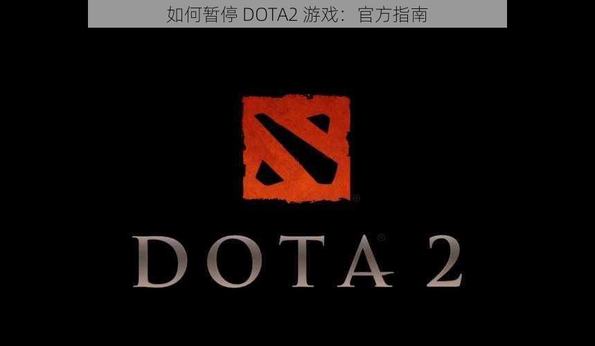 如何暂停 DOTA2 游戏：官方指南