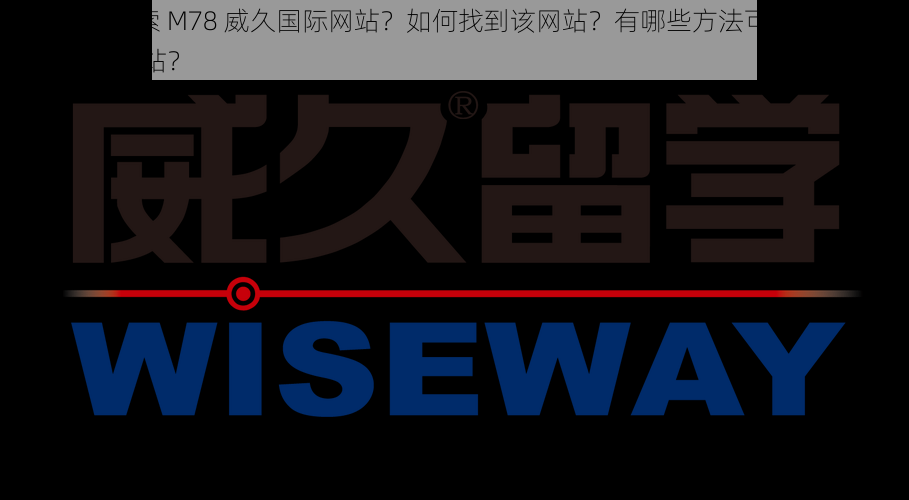 为什么要探索 M78 威久国际网站？如何找到该网站？有哪些方法可以进入 M78 威久国际网站？