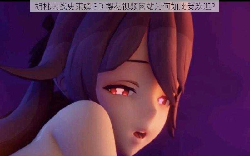 胡桃大战史莱姆 3D 樱花视频网站为何如此受欢迎？