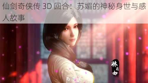 仙剑奇侠传 3D 回合：苏媚的神秘身世与感人故事