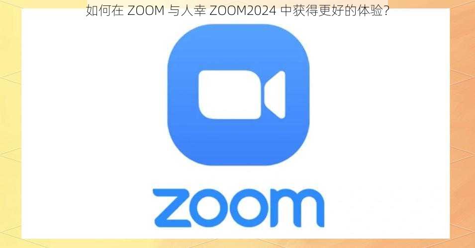 如何在 ZOOM 与人幸 ZOOM2024 中获得更好的体验？