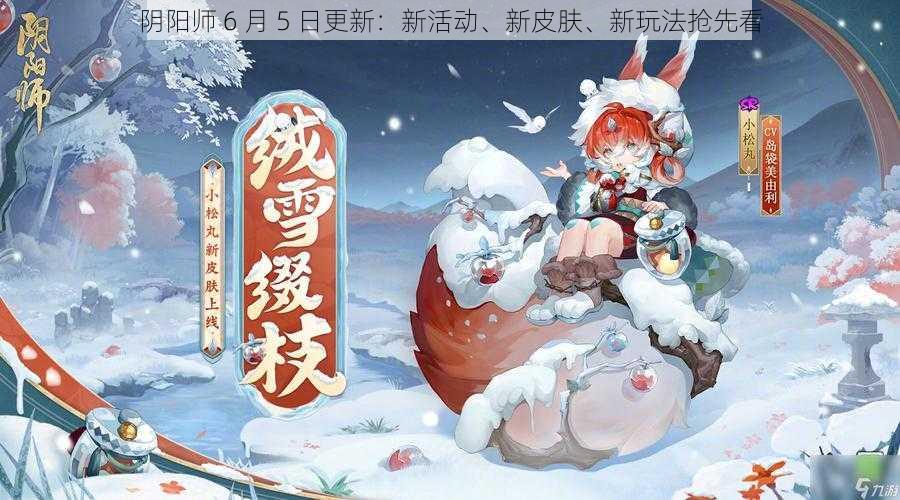 阴阳师 6 月 5 日更新：新活动、新皮肤、新玩法抢先看