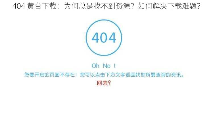 404 黄台下载：为何总是找不到资源？如何解决下载难题？