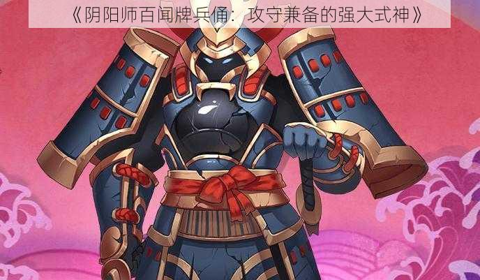 《阴阳师百闻牌兵俑：攻守兼备的强大式神》