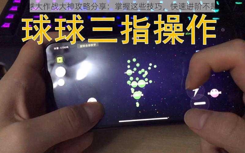 球球大作战大神攻略分享：掌握这些技巧，快速进阶不是梦