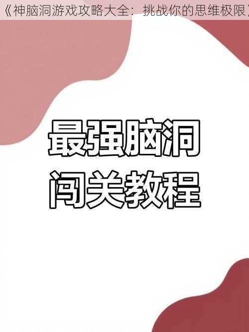 《神脑洞游戏攻略大全：挑战你的思维极限》