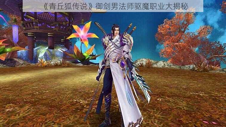 《青丘狐传说》御剑男法师驱魔职业大揭秘