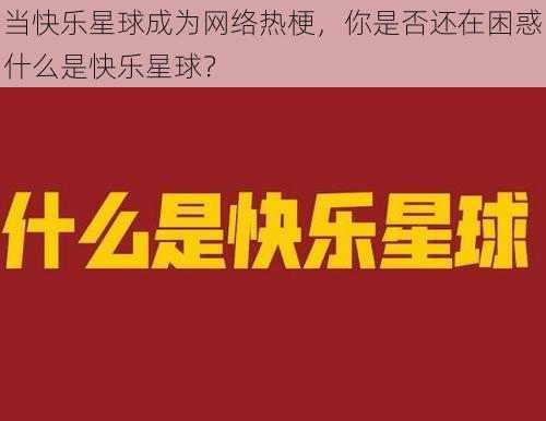 当快乐星球成为网络热梗，你是否还在困惑什么是快乐星球？